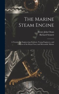 The Marine Steam Engine: A Treatise for Engineering Students, Young Engineers, and Officers of the Royal Navy and Mercantile Marine - Sennett, Richard; Oram, Henry John