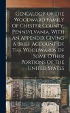 Genealogy Of The Woodward Family Of Chester County, Pennsylvania, With An Appendix Giving A Brief Account Of The Woodwards Of Some Other Portions Of The United States