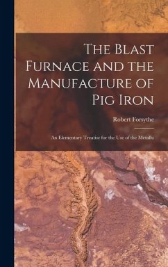 Cover The Blast Furnace and the Manufacture of pig Iron; an Elementary Treatise for the use of the Metallu