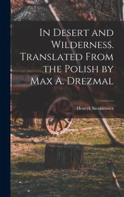 In Desert and Wilderness. Translated From the Polish by Max A. Drezmal - Sienkiewicz, Henryk