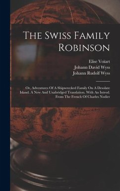 The Swiss Family Robinson: Or, Adventures Of A Shipwrecked Family On A Desolate Island. A New And Unabridged Translation. With An Introd. From Th - Wyss, Johann David; Voïart, Elise
