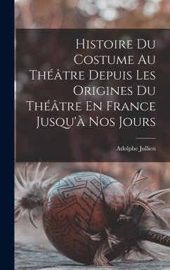 Cover Histoire Du Costume Au Théâtre Depuis Les Origines Du Théâtre En France Jusqu'à Nos Jours
