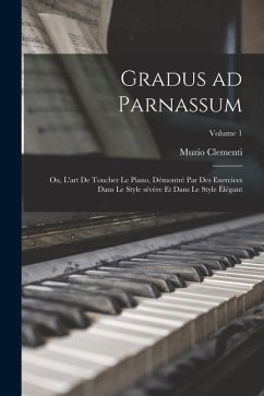 Gradus ad Parnassum; ou, L'art de toucher le piano, démontré par des exercices dans le style sévère et dans le style élégant; Volume 1 - Clementi, Muzio