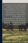 History of Southeastern Dakota, its Settlement and Growth, Geological and Physical Features--countries, Cities, Towns and Villages--incidents of Pione