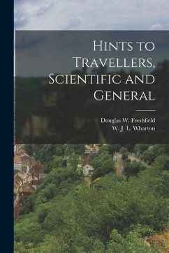 Hints to Travellers, Scientific and General - Freshfield, Douglas W.; L. Wharton, W. J.