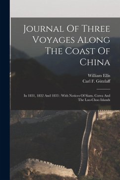 Journal Of Three Voyages Along The Coast Of China: In 1831, 1832 And 1833: With Notices Of Siam, Corea And The Loo-choo Islands - Gützlaff, Carl F.; Ellis, William