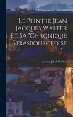 Le Peintre Jean Jacques Walter Et Sa "chronique Strasbourgeoise"....