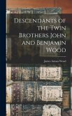 Descendants of the Twin Brothers John and Benjamin Wood Descendants of the Twin Brothers John and Benjamin Wood