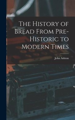 The History of Bread From Pre-Historic to Modern Times - Ashton, John