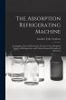 The Absorption Refrigerating Machine; a... - Bild 1