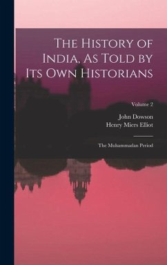 The History of India, As Told by Its Own Historians: The Muhammadan Period; Volume 2 - Elliot, Henry Miers; Dowson, John