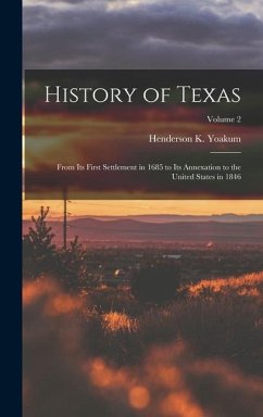 History of Texas: From its First Settlement in 1685 to its Annexation to the United States in 1846; Volume 2 - Yoakum, Henderson K.