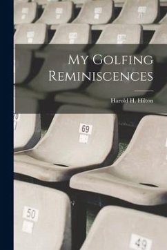 My Golfing Reminiscences - Hilton, Harold H.