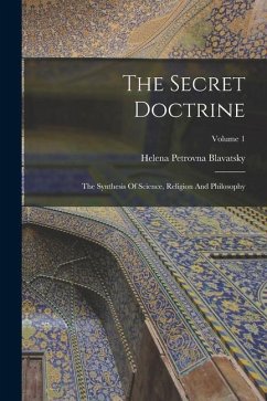 The Secret Doctrine: The Synthesis Of Science, Religion And Philosophy; Volume 1 - Blavatsky, Helena Petrovna