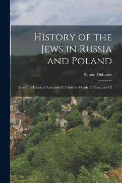 Cover History of the Jews in Russia and Poland: From the Death of Alexander I, Until the Death of Alexander III