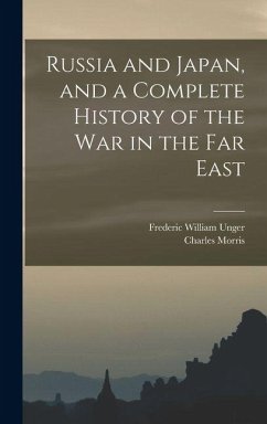 Russia and Japan, and a Complete History of the war in the Far East - Unger, Frederic William; Morris, Charles