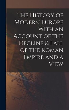 Cover The History of Modern Europe With an Account of the Decline & Fall of the Roman Empire and a View