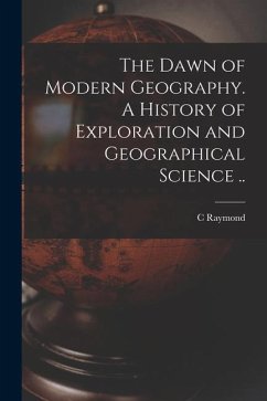 The Dawn of Modern Geography. A History of Exploration and Geographical Science .. - Beazley, C. Raymond