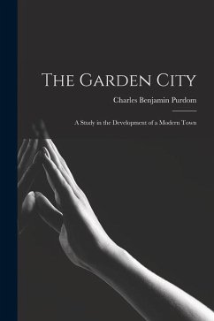 The Garden City; a Study in the Development of a Modern Town - Purdom, Charles Benjamin