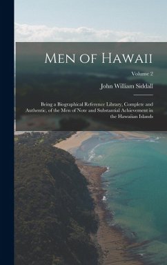 Men of Hawaii: Being a Biographical Reference Library, Complete and Authentic, of the Men of Note and Substantial Achievement in the - Siddall, John William