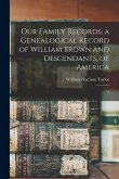 Our Family Records; a Genealogical Record of William Brown and Descendants, of America: 2
