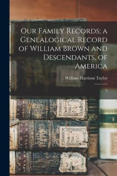 Our Family Records; a Genealogical Record of William Brown and Descendants, of America: 2 - Taylor, William Harrison