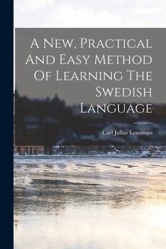 A New, Practical And Easy Method Of Learning The Swedish Language - Lenstrom, Carl Julius