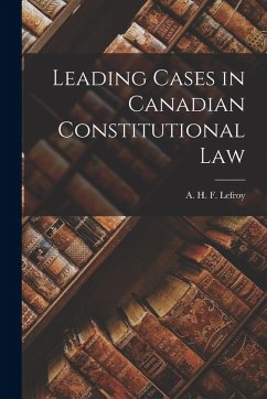 Leading Cases in Canadian Constitutional Law - A. H. F. (Augustus Henry Frazer), Lef
