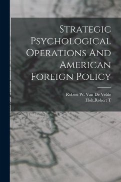 Strategic Psychological Operations And American Foreign Policy - Holt, Robert T.; de Velde, Robert W. van