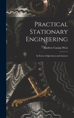 Practical Stationary Engineering: In Form of Questions and Answers - West, Andrew Cassius