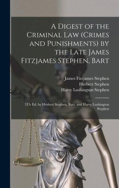 A Digest of the Criminal Law (Crimes and Punishments) by the Late James Fitzjames Stephen, Bart - Stephen, James Fitzjames; Stephen, Harry Lushington; Stephen, Herbert