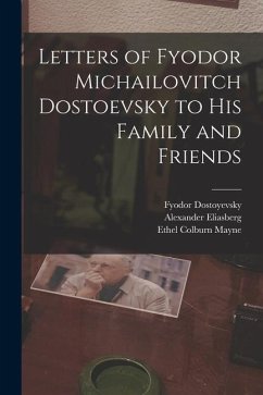 Letters of Fyodor Michailovitch Dostoevsky to His Family and Friends - Mayne, Ethel Colburn; Eliasberg, Alexander; Dostoyevsky, Fyodor