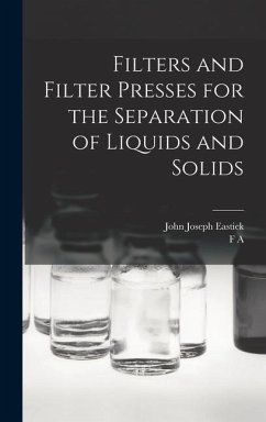 Filters and Filter Presses for the Separation of Liquids and Solids - Eastick, John Joseph; Bühler, F. A. B.