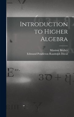 Introduction to Higher Algebra - Bôcher, Maxime; Duval, Edmund Pendleton Randolph
