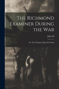 Cover The Richmond Examiner During the war; or, The Writings of John M. Daniel