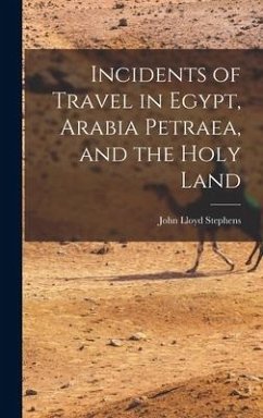 Incidents of Travel in Egypt, Arabia Petraea, and the Holy Land - Stephens, John Lloyd