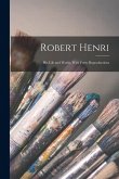 Robert Henri: His Life and Works, With Forty Reproductions Robert Henri: His Life and Works, With Forty Reproductions