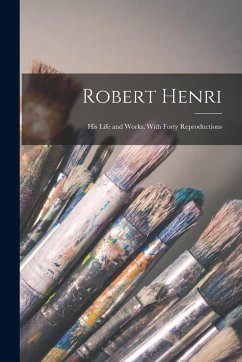 Cover Robert Henri: His Life and Works, With Forty Reproductions
