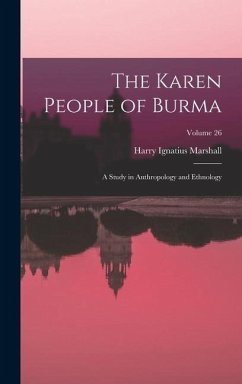 The Karen People of Burma: A Study in Anthropology and Ethnology; Volume 26 - Marshall, Harry Ignatius
