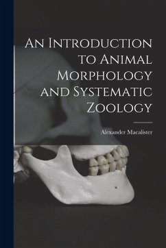 An Introduction to Animal Morphology and Systematic Zoology - Macalister, Alexander