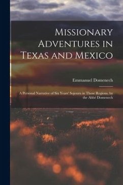 Missionary Adventures in Texas and Mexico: A Personal Narrative of Six Years' Sojourn in Those Regions. by the Abbé Domenech - Domenech, Emmanuel