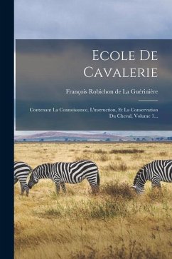 Ecole De Cavalerie: Contenant La Connoissance, L'instruction, Et La Conservation Du Cheval, Volume 1...