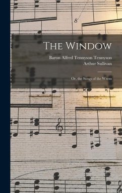 The Window; Or, the Songs of the Wrens - Sullivan, Arthur; Tennyson, Baron Alfred Tennyson