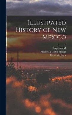 Illustrated History of New Mexico - Hodge, Frederick Webb; Read, Benjamin M; Baca, Eleuterio