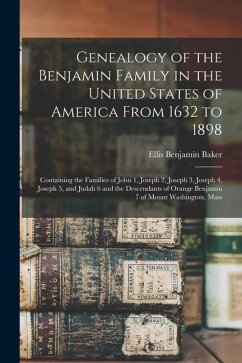 Genealogy of the Benjamin Family in the United States of America From 1632 to 1898; Containing the Families of John 1, Joseph 2, Joseph 3, Joseph 4, J - Baker, Ellis Benjamin