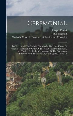 Ceremonial: For The Use Of The Catholic Churches In The United States Of America: Published By Order Of The First Council Of Balti - Church, Catholic; England, John; Rosati, Joseph