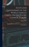 Soups and Consommes of the World Famous Chefs, United States, Canada, Europe; the Soup and Consomme Book From the International Cooking Library Soups and Consommes of the World Famous Chefs, United States, Canada, Europe; the Soup and Consomme Book From the International Cooking Library