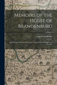 Memoirs of the House of Brandenburg: And History of Prussia, During the Seventeenth and Eighteenth Centuries; Volume 2 - Ranke, Leopold von
