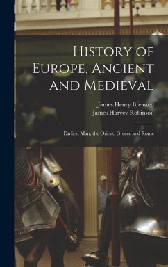 History of Europe, Ancient and Medieval: Earliest Man, the Orient, Greece and Rome - Robinson, James Harvey; Breasted, James Henry