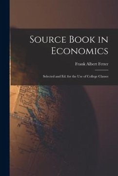 Source Book in Economics: Selected and Ed. for the Use of College Classes - Fetter, Frank Albert